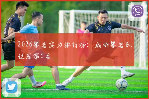 2026攀岩实力排行榜：成都攀岩队位居第5名