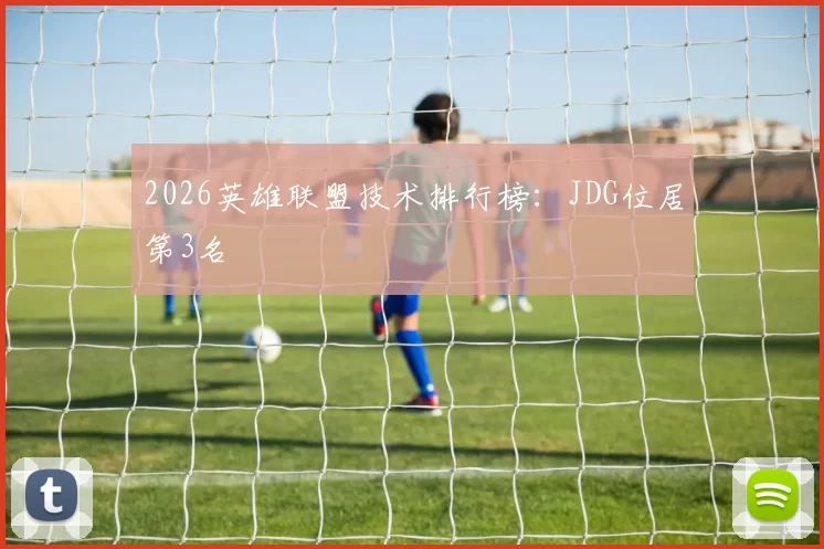 2026英雄联盟技术排行榜：JDG位居第3名